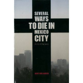 Several Ways to Die in Mexico City An Autobiography of Death in Mexico City Kurt Hollander 9781936239481 Books
