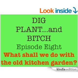 What shall we do with the old kitchen garden? (Dig, Plant and Bitch   the Soap Opera for Gardeners Book 8) eBook Noel Kingsbury Kindle Store