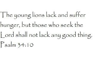 The young lions lack and suffer hunger, but those who seek the Lord shall not lack any good thing. Psalm 3410   Wall and home scripture, lettering, quotes, images, stickers, decals, art, and more 