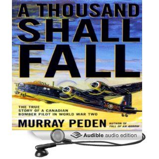 A Thousand Shall Fall The True Story of a Canadian Bomber Pilot in World War Two (Audible Audio Edition) Murray Peden, Anthony Haden Salerno Books