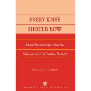 Every Knee Should Bow Biblical Rationales for Universal Salvation in Early Christian Thought Steven R. Harmon 9780761827191 Books