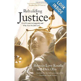 Rebuilding Justice Civil Courts in Jeopardy and Why You Should Care Dirk Olin, Rebecca Love Kourlis, Sandra Day O'Connor, Institute for the Advancement of the American Legal System 9781555915384 Books