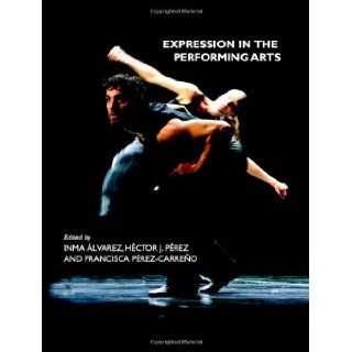 Expression in the Performing Arts Inma lvarez, Hctor J. Prez, Francisca Prez Carreo, Inma Alvarez, Hector J. Perez, Francisca Perez Carreno 9781443819534 Books