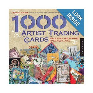 1, 000 Artist Trading Cards Innovative and Inspired Mixed Media ATCs Patricia Bolton 9781592533343 Books
