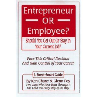 Entrepreneur Or Employee? Should You Get Out Or Stay In Your Current Job? Ken Chane, Glenn Poy 9781890147044 Books