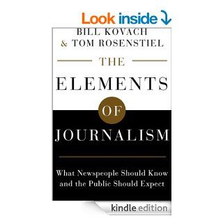 The Elements of Journalism What Newspeople Should Know and the Public Should Expect   Kindle edition by Bill Kovach, Tom Rosenstiel. Business & Money Kindle eBooks @ .