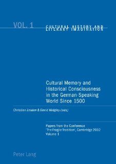 Cultural Memory and Historical Consciousness in the German Speaking World Since 1500 Papers from the Conference 'The Fragile Tradition', CambridgeHistory & Literary Imagination) (Vol. 1) (9783039101603) Christian Emden, David Midgley Books
