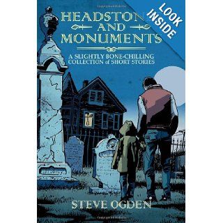 Headstones and Monuments A slightly bone chilling collection of short stories (Volume 1) Steve Ogden, Gregory Marlow, Tom Dell'Aringa 9780988570511 Books