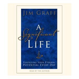 A Significant Life Fulfilling Your Eternal Potential Every Day Jim Graff 9780739340578 Books