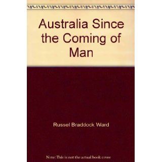 Australia since the coming of man Russel Braddock Ward 9780312028107 Books
