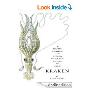 Kraken  The Curious, Exciting, and Slightly Disturbing Science of Squid eBook Wendy Williams Kindle Store
