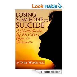 Losing Someone to Suicide; A Short Guide for Providers and Hope for Survivors   Kindle edition by Tyler Woods. Health, Fitness & Dieting Kindle eBooks @ .