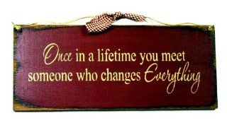 Once in a Lifetime you meet someone who changes Everything   Decorative Plaques