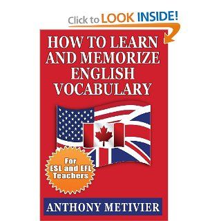 How to Learn and Memorize English VocabularyUsing a Memory Palace Specifically Designed for the English Language (Special Edition for ESL Teachers) Anthony Metivier 9781482097030 Books