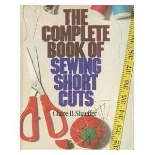 The Complete Book Of Sewing Shortcuts Claire Schaeffer 9780806975641 Books
