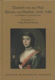 Elisabeth von der Pfalz. btissin von Herford, 1618 1680 Eine Biographie in Einzeldarstellungen Helge Bei der Wieden Bücher