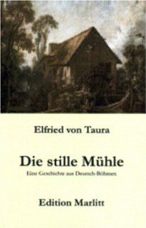 Die stille Mhle. Eine Geschichte aus Deutsch Bhmen Elfried von Taura Bücher