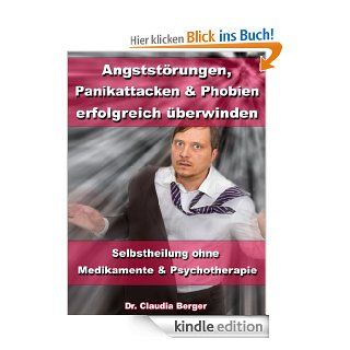 Angststrungen, Panikattacken und Phobien erfolgreich berwinden   Selbstheilung ohne Medikamente und Psychotherapie eBook Dr. Claudia Berger Kindle Shop