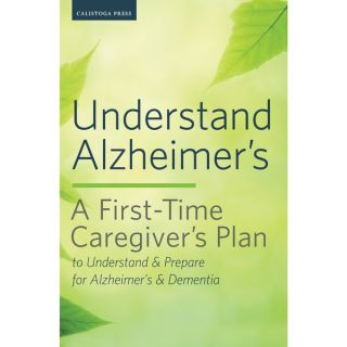Understand Alzheimers A First Time Caregivers Plan to Understand