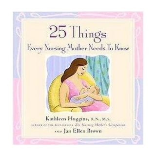 25 Things Every Nursing Mother Needs to (Hardcover)