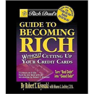 Rich Dad's Guide to Becoming Rich Without Cutting Up Your Credit Cards Turn Bad Debt into Good Debt