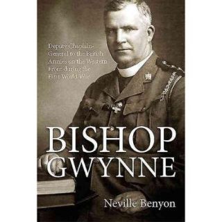Bishop Gwynne Deputy Chaplain General to the British Armies on the Western Front During the First World War