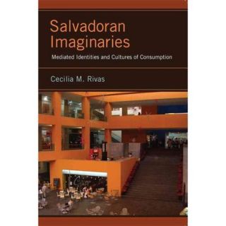 Salvadoran Imaginaries Mediated Identities and Cultures of Consumption