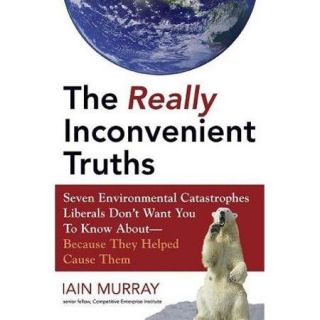 The Really Inconvenient Truths Seven Environmental Catastrophes Liberals Don't Want You to Know About  Because They Helped Cause Them