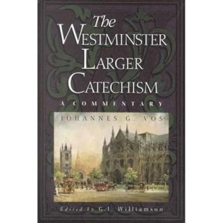 The Westminster Larger Catechism A Commentary