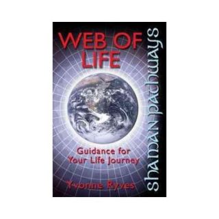 Web of Life A New Approach to Using Ancient Ways in These Contemporary and Often Challenging Times to Weave Your Life Path
