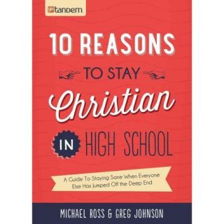 10 Reasons to Stay Christian in High School A Guide to Staying Sane When Everyone Else Has Jumped Off the Deep End