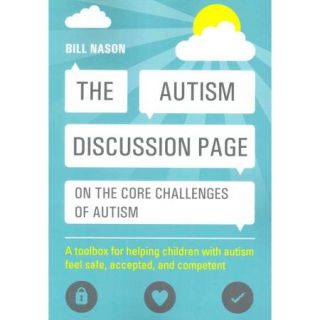 The Autism Discussion Page on the Core Challenges of Autism A Toolbox for Helping Children With Autism Feel Safe, Accepted, and Competent