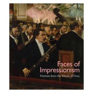 Faces of Impressionism Portraits from the Mus?e D'orsay