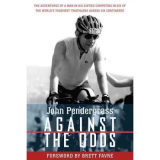 Against the Odds The Adventures of a Man in His Sixties Competing in Six of the World's Toughest Triathlons Across Six Continents