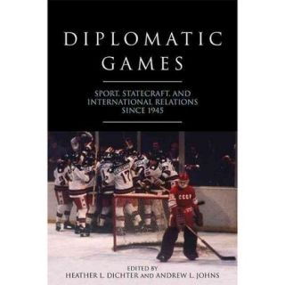 Diplomatic Games Sport, Statecraft, and International Relations Since 1945