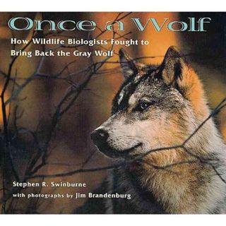 Once a Wolf How Wildlife Biologists Fought to Bring Back the Gray Wolf