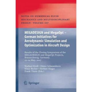 MEGADESIGN and MegaOpt   German Initiatives for Aerodynamic Simulation and Optimization in Aircraft Design Results of the Closing Symposium of the MEGADESIGN and MegaOpt Projects, Braunschweig, Germany, May 23 24, 2007