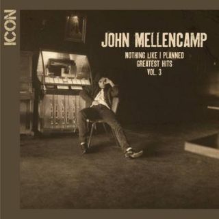 Icon Series John Mellencamp Nothing Like I Planned   Greatest Hits, Vol. 3