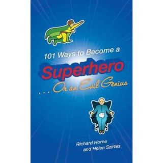 101 Ways to Become a Superhero . . . Or an Evil Genius