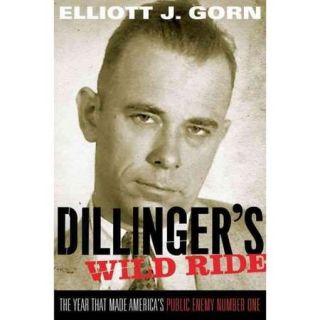 Dillinger's Wild Ride The Year That Made America's Public Enemy Number One