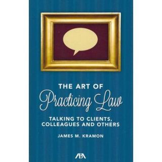 The Art of Practicing Law Talking to Clients, Colleagues and Others