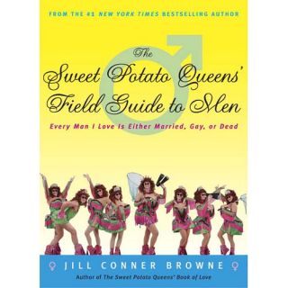 The Sweet Potato Queens' Field Guide to Men Every Man I Love Is Either Married, Gay, or Dead