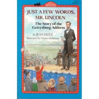 Just a Few Words, Mr. Lincoln The Story of the Gettysburg Address