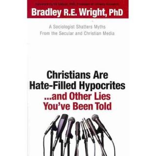 Christians Are Hate Filled Hypocritesand Other Lies You've Been Told