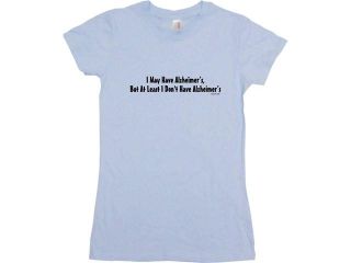I May Have Alzheimers, But At Least I Don't Have Alzheimers Women's Babydoll Petite Fit Tee Shirt