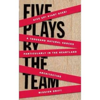 Five Plays by the Team Give Up Start Over / a Thousand Natural Shocks / Particularly in the Heartland / Architecting / Mission Drift