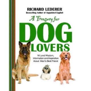 A Treasury for Dog Lovers Wit and Wisdom, Information and Inspiration About Man's Best Friend