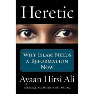 Heretic Why Islam Needs a Reformation Now