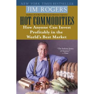 Hot Commodities How Anyone Can Invest Profitably in the World's Best Market