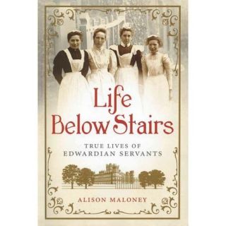 Life Below Stairs True Lives of Edwardian Servants